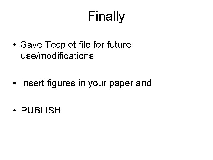 Finally • Save Tecplot file for future use/modifications • Insert figures in your paper Finally • Save Tecplot file for future use/modifications • Insert figures in your paper