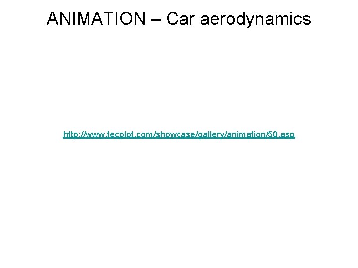 ANIMATION – Car aerodynamics http: //www. tecplot. com/showcase/gallery/animation/50. asp ANIMATION – Car aerodynamics http: //www. tecplot. com/showcase/gallery/animation/50. asp