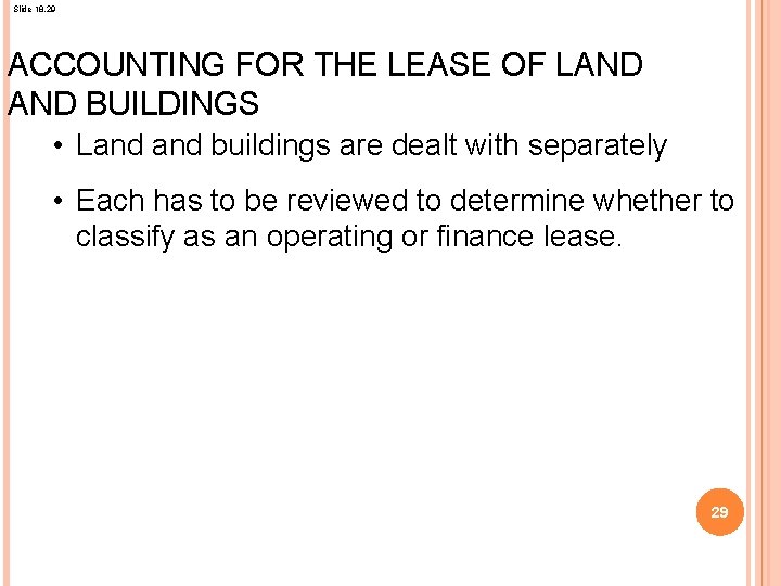 Slide 18. 29 ACCOUNTING FOR THE LEASE OF LAND BUILDINGS • Land buildings are