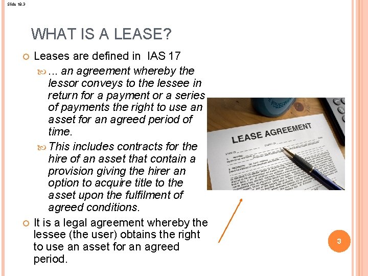Slide 18. 3 WHAT IS A LEASE? Leases are defined in IAS 17 .