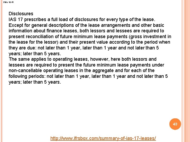 Slide 18. 43 Disclosures IAS 17 prescribes a full load of disclosures for every