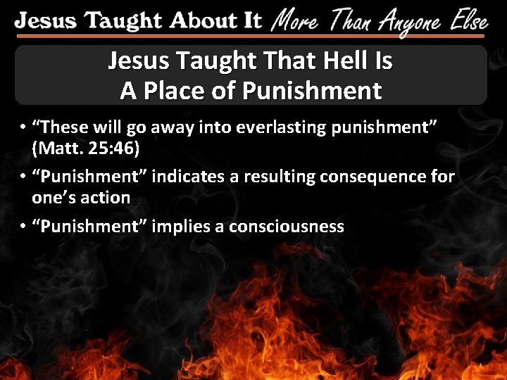 Jesus Taught That Hell Is A Place of Punishment • “These will go away