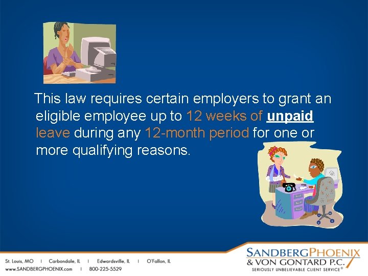 This law requires certain employers to grant an eligible employee up to 12 weeks