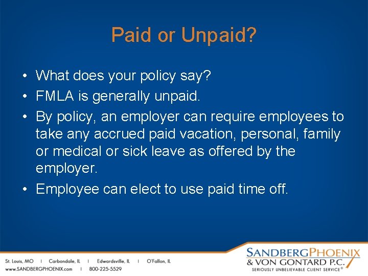 Paid or Unpaid? • What does your policy say? • FMLA is generally unpaid.