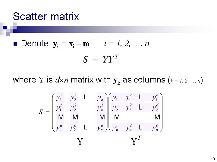 Scatter matrix n Denote yi = xi – m, i = 1, 2, …,