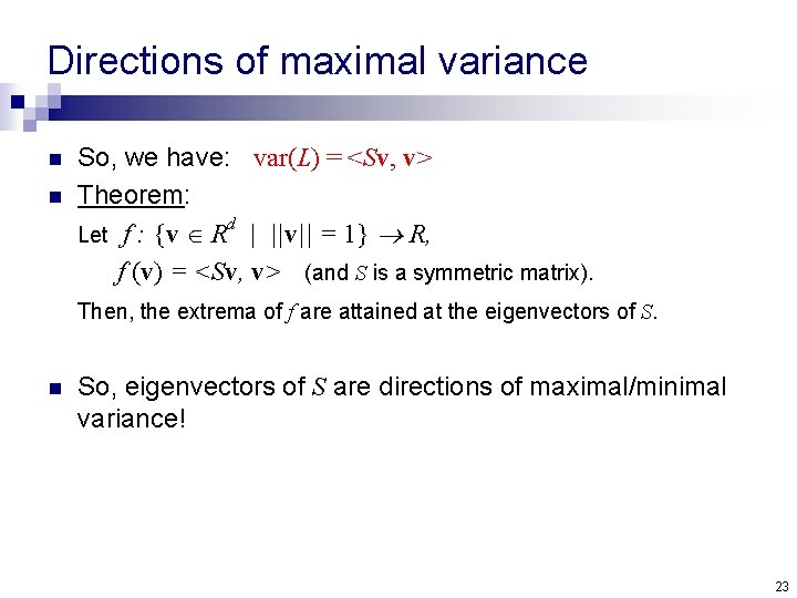 Directions of maximal variance n n So, we have: var(L) = <Sv, v> Theorem:
