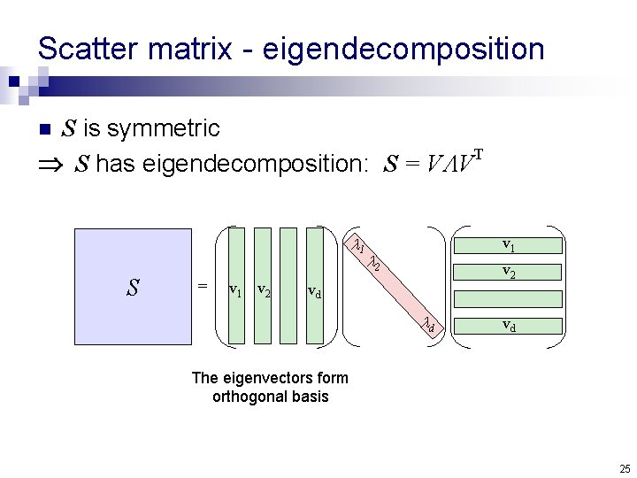 Scatter matrix - eigendecomposition S is symmetric T S has eigendecomposition: S = V