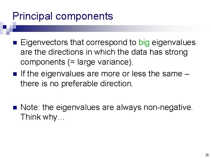 Principal components n n n Eigenvectors that correspond to big eigenvalues are the directions