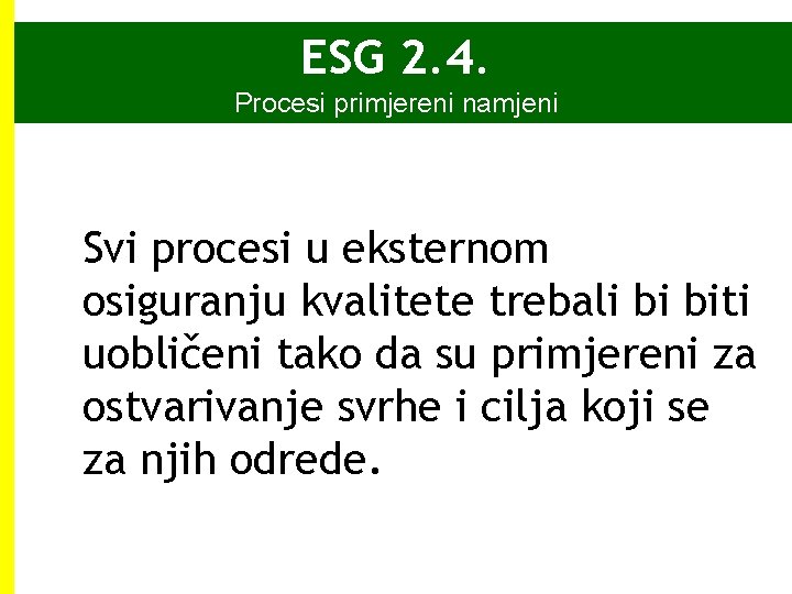 ESG 2. 4. Procesi primjereni namjeni Svi procesi u eksternom osiguranju kvalitete trebali bi ESG 2. 4. Procesi primjereni namjeni Svi procesi u eksternom osiguranju kvalitete trebali bi