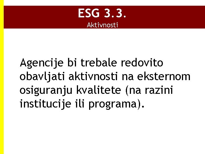 ESG 3. 3. Aktivnosti Agencije bi trebale redovito obavljati aktivnosti na eksternom osiguranju kvalitete ESG 3. 3. Aktivnosti Agencije bi trebale redovito obavljati aktivnosti na eksternom osiguranju kvalitete