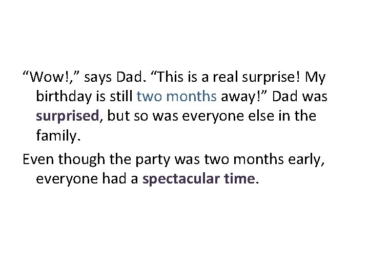 “Wow!, ” says Dad. “This is a real surprise! My birthday is still two “Wow!, ” says Dad. “This is a real surprise! My birthday is still two