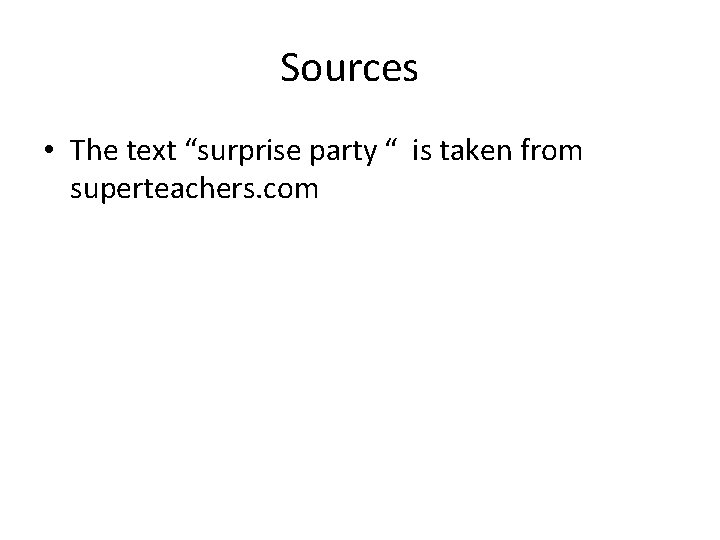 Sources • The text “surprise party “ is taken from superteachers. com Sources • The text “surprise party “ is taken from superteachers. com