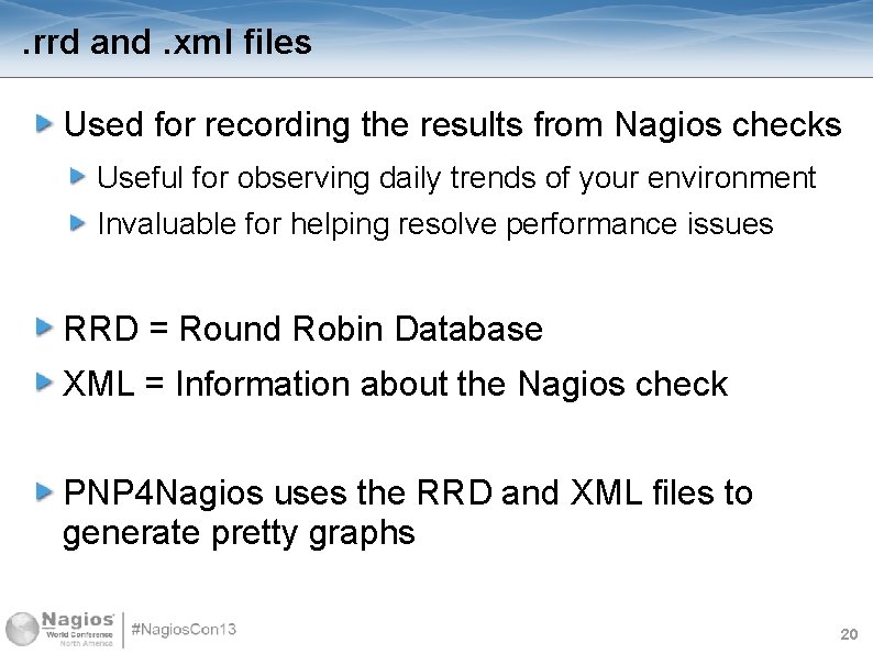 . rrd and. xml files Used for recording the results from Nagios checks Useful
