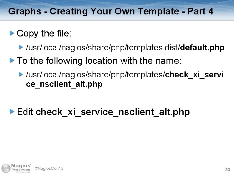Graphs - Creating Your Own Template - Part 4 Copy the file: /usr/local/nagios/share/pnp/templates. dist/default.