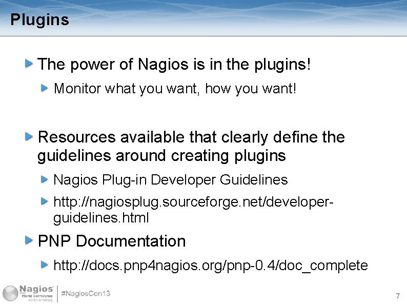 Plugins The power of Nagios is in the plugins! Monitor what you want, how