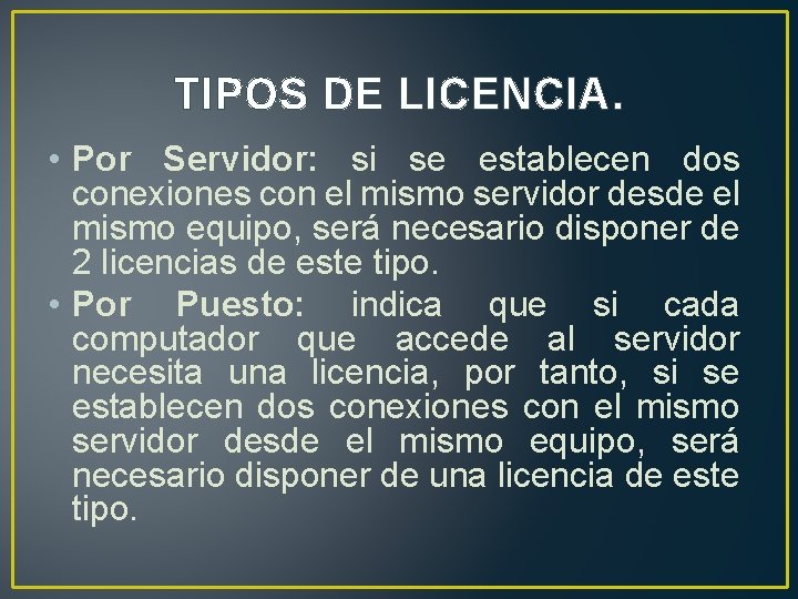 TIPOS DE LICENCIA. • Por Servidor: si se establecen dos conexiones con el mismo