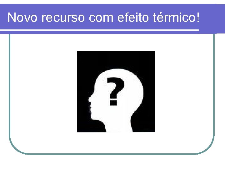 Novo recurso com efeito térmico! 