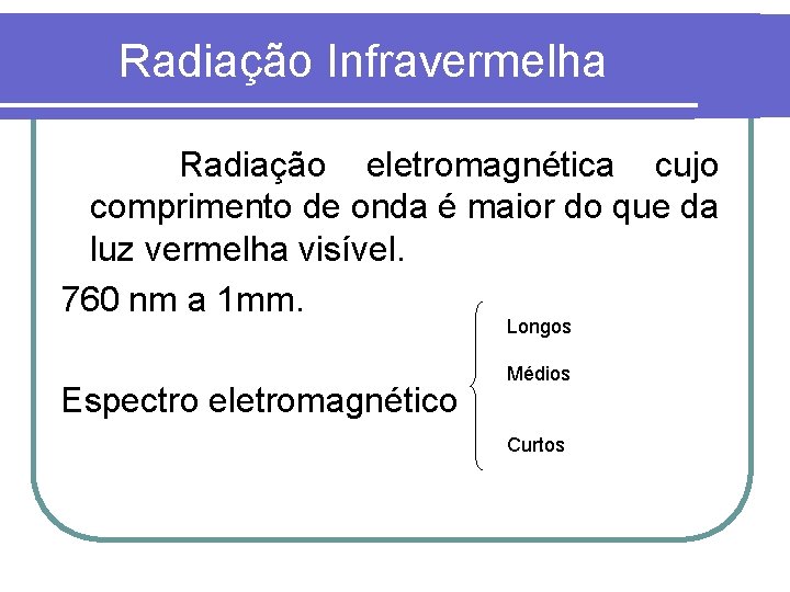 Radiação Infravermelha Radiação eletromagnética cujo comprimento de onda é maior do que da luz