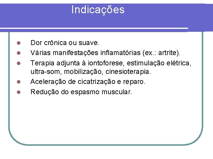 Indicações l l l Dor crônica ou suave. Várias manifestações inflamatórias (ex. : artrite).