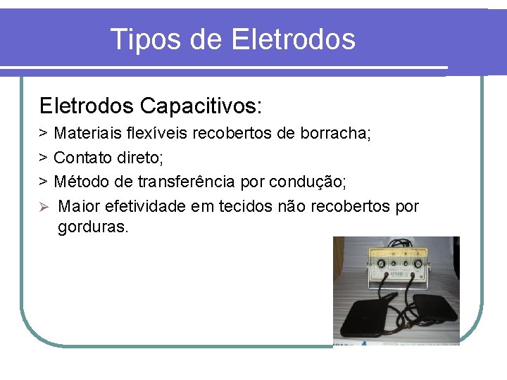 Tipos de Eletrodos Capacitivos: > Materiais flexíveis recobertos de borracha; > Contato direto; >