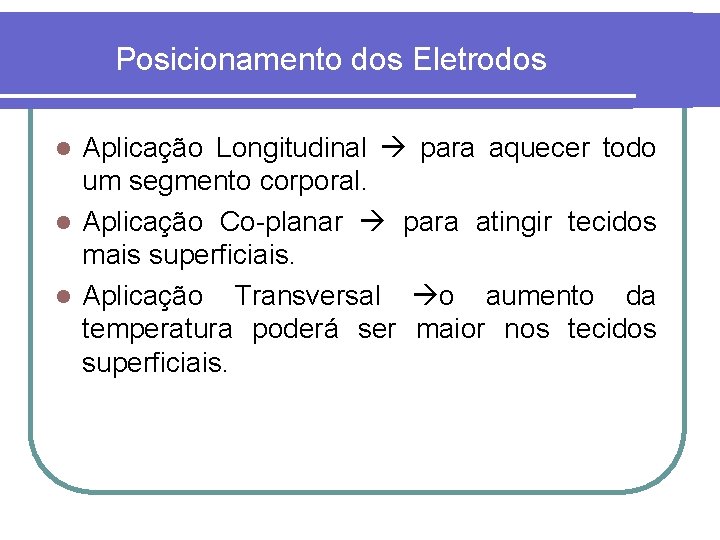 Posicionamento dos Eletrodos Aplicação Longitudinal para aquecer todo um segmento corporal. l Aplicação Co-planar