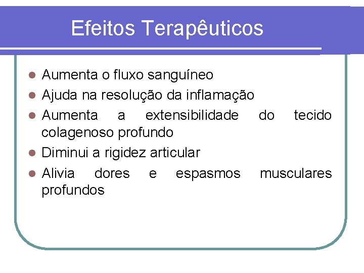 Efeitos Terapêuticos l l l Aumenta o fluxo sanguíneo Ajuda na resolução da inflamação