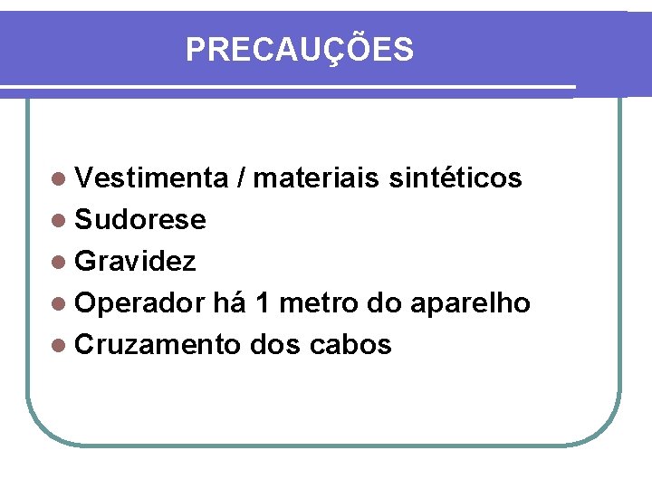 PRECAUÇÕES l Vestimenta / materiais sintéticos l Sudorese l Gravidez l Operador há 1