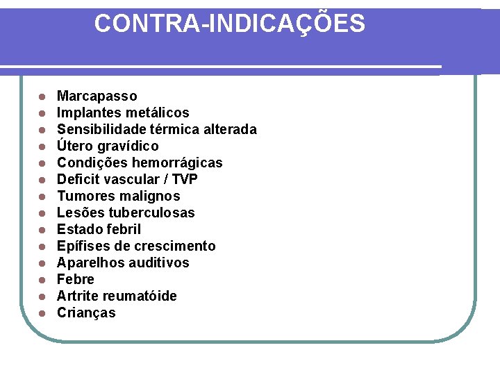 CONTRA-INDICAÇÕES l l l l Marcapasso Implantes metálicos Sensibilidade térmica alterada Útero gravídico Condições