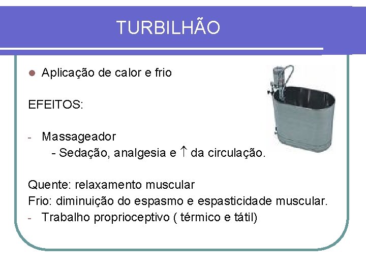 TURBILHÃO l Aplicação de calor e frio EFEITOS: - Massageador - Sedação, analgesia e