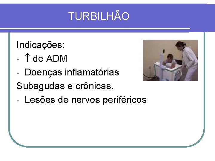 TURBILHÃO Indicações: - de ADM - Doenças inflamatórias Subagudas e crônicas. - Lesões de