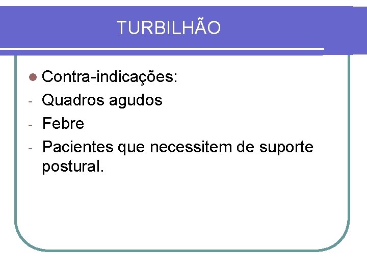 TURBILHÃO l Contra-indicações: Quadros agudos - Febre - Pacientes que necessitem de suporte postural.