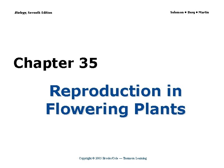 Biology, Seventh Edition Solomon • Berg • Martin Chapter 35 Reproduction in Flowering Plants