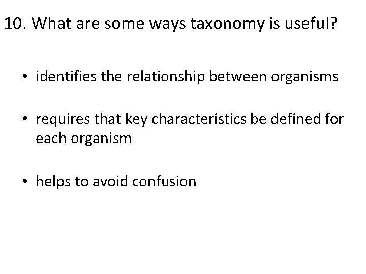 10. What are some ways taxonomy is useful? • identifies the relationship between organisms