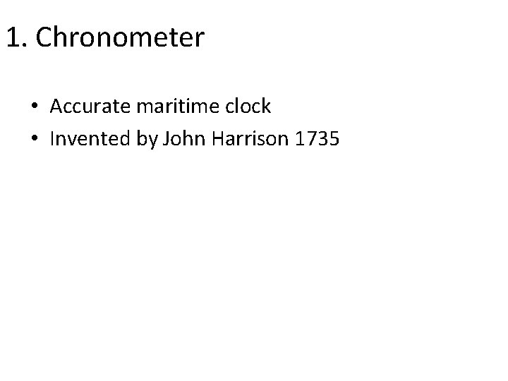 1. Chronometer • Accurate maritime clock • Invented by John Harrison 1735 