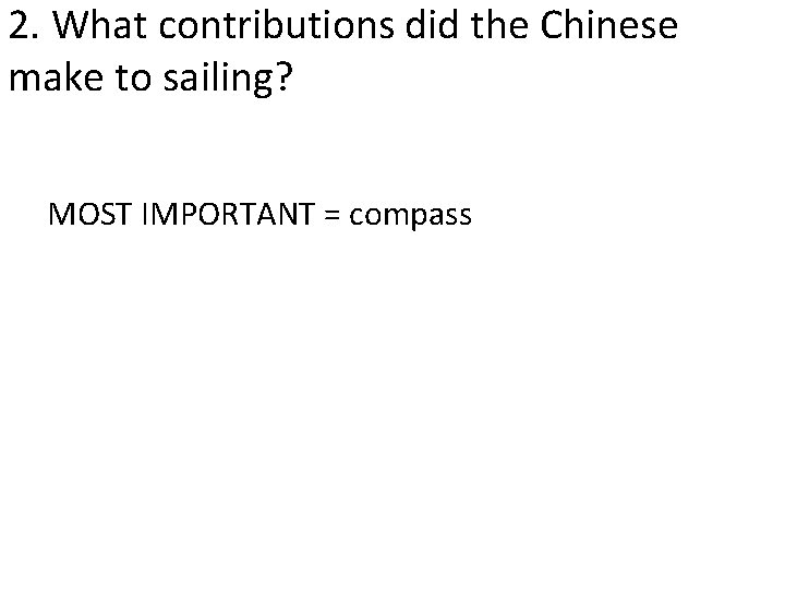 2. What contributions did the Chinese make to sailing? MOST IMPORTANT = compass 