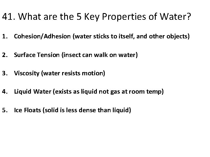 41. What are the 5 Key Properties of Water? 1. Cohesion/Adhesion (water sticks to