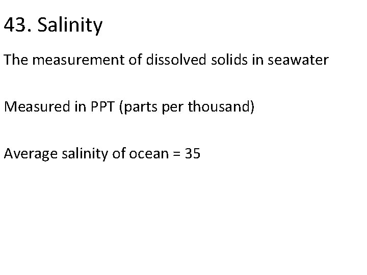 43. Salinity The measurement of dissolved solids in seawater Measured in PPT (parts per