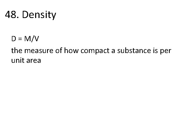 48. Density D = M/V the measure of how compact a substance is per