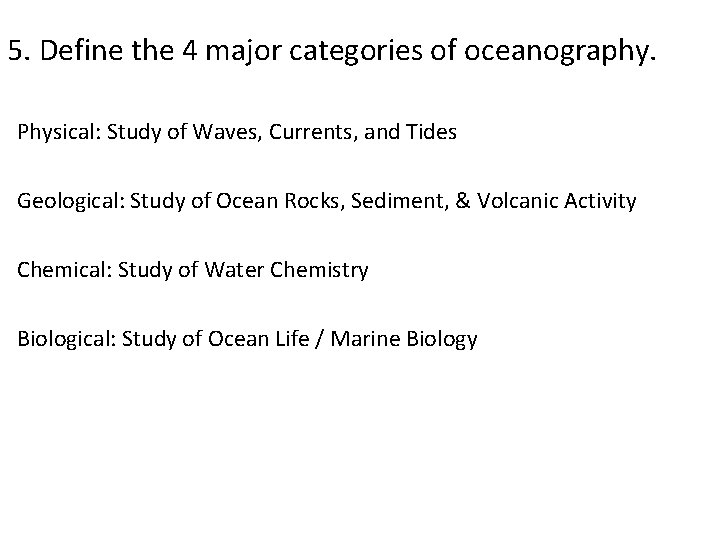 5. Define the 4 major categories of oceanography. Physical: Study of Waves, Currents, and