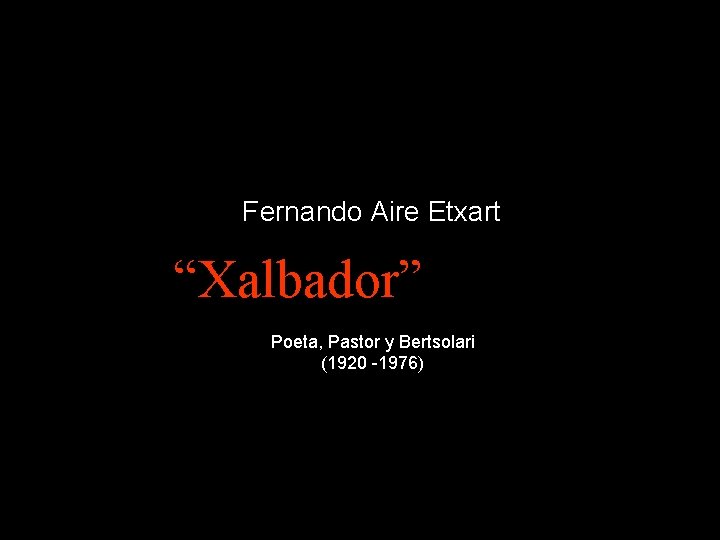 Fernando Aire Etxart “Xalbador” Poeta, Pastor y Bertsolari (1920 -1976) 