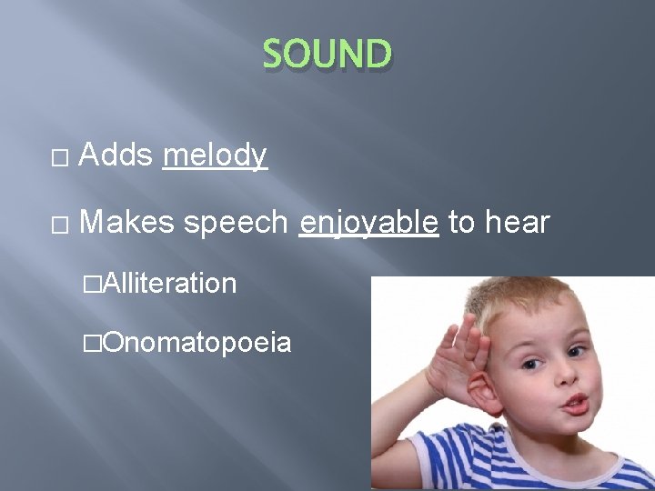 SOUND � Adds melody � Makes speech enjoyable to hear �Alliteration �Onomatopoeia 