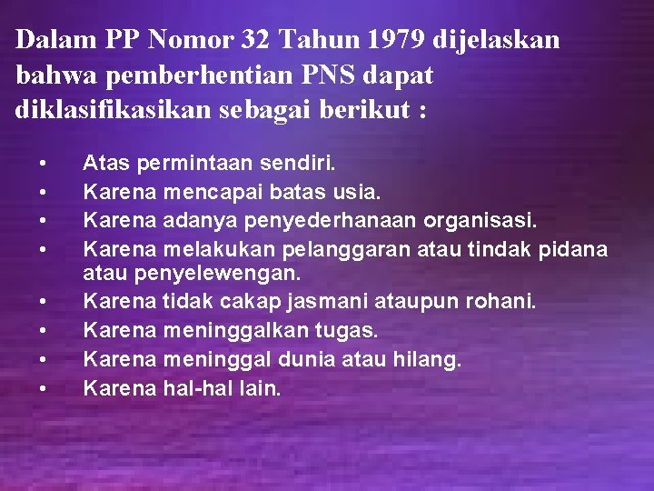 Dalam PP Nomor 32 Tahun 1979 dijelaskan bahwa pemberhentian PNS dapat diklasifikasikan sebagai berikut