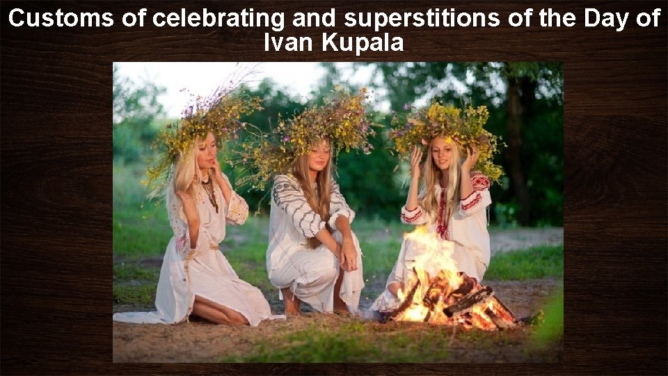 Customs of celebrating and superstitions of the Day of Ivan Kupala 