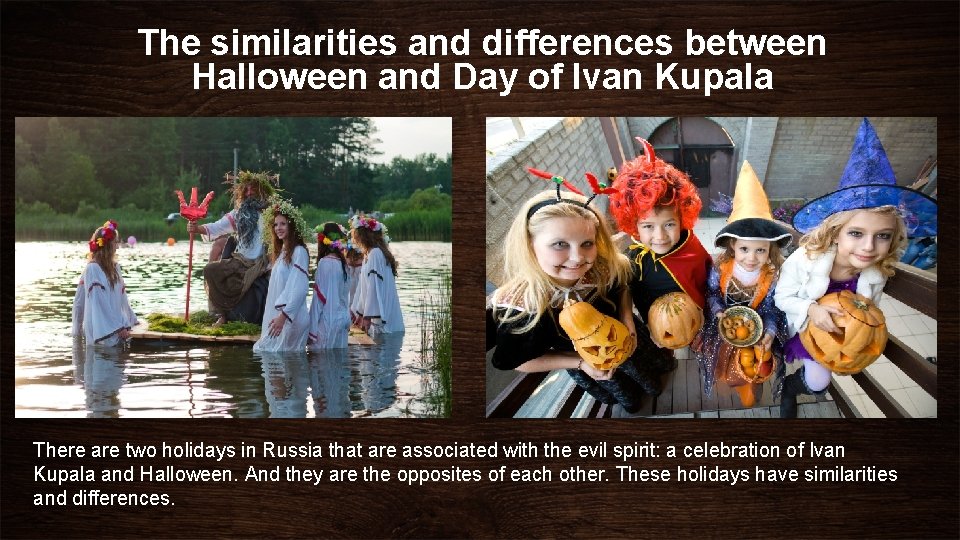 The similarities and differences between Halloween and Day of Ivan Kupala There are two