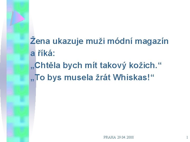 Žena ukazuje muži módní magazín a říká: „Chtěla bych mít takový kožich. “ „To