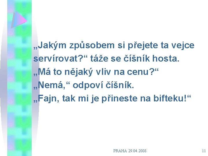 „Jakým způsobem si přejete ta vejce servírovat? “ táže se číšník hosta. „Má to