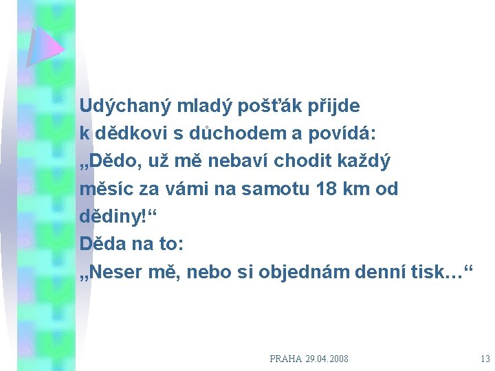 Udýchaný mladý pošťák přijde k dědkovi s důchodem a povídá: „Dědo, už mě nebaví