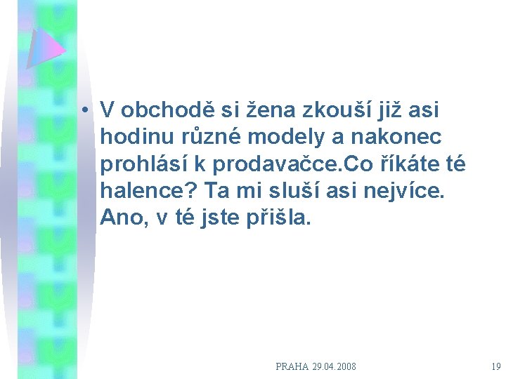  • V obchodě si žena zkouší již asi hodinu různé modely a nakonec