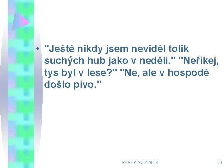  • "Ještě nikdy jsem neviděl tolik suchých hub jako v neděli. " "Neřikej,