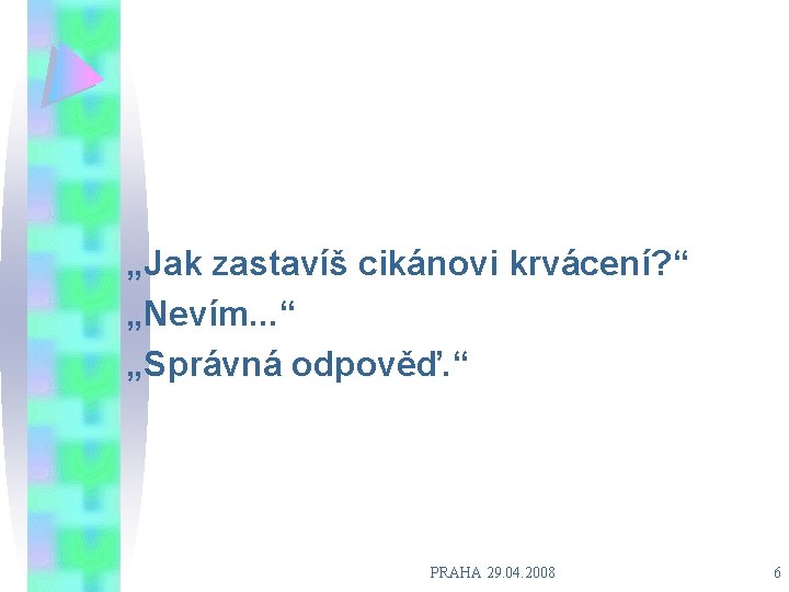 „Jak zastavíš cikánovi krvácení? “ „Nevím. . . “ „Správná odpověď. “ PRAHA 29.